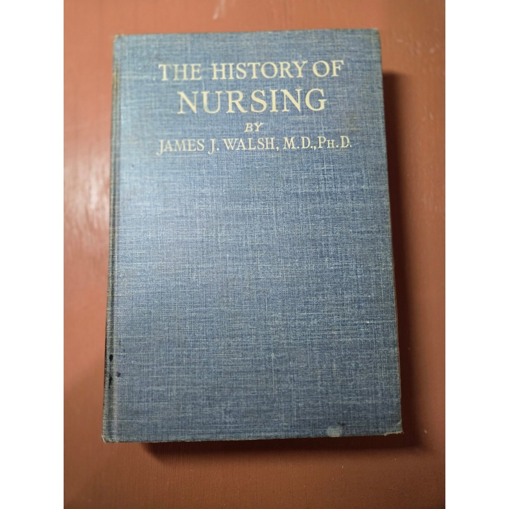 The History of Nursing 1929 James J Walsh MD PhD Hardcover P J Kenedy & Sons